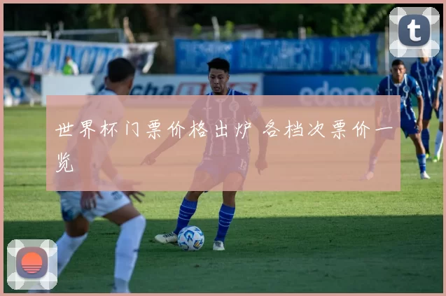 世界杯门票价格出炉 各档次票价一览