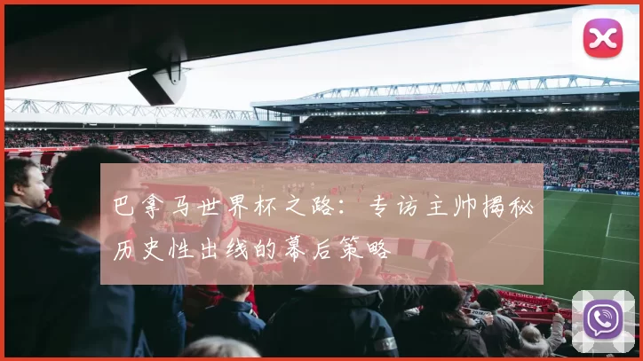 巴拿马世界杯之路：专访主帅揭秘历史性出线的幕后策略