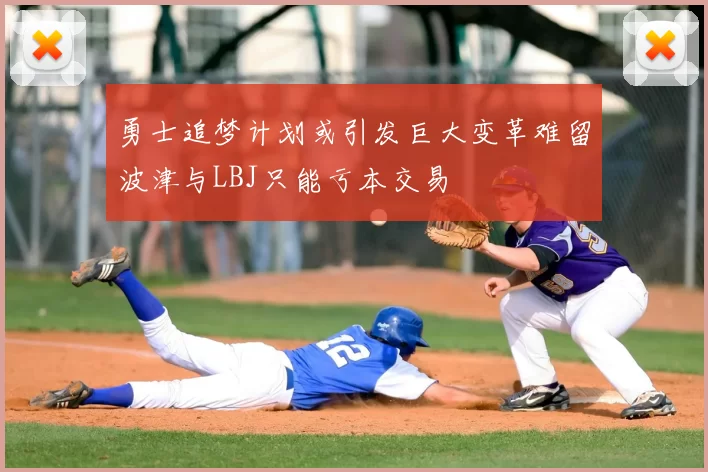 勇士追梦计划或引发巨大变革难留波津与LBJ只能亏本交易