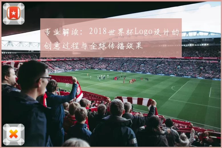 专业解读：2018世界杯Logo设计的创意过程与全球传播效果