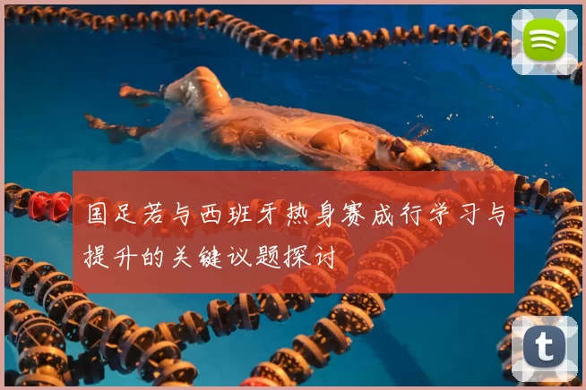 国足若与西班牙热身赛成行学习与提升的关键议题探讨