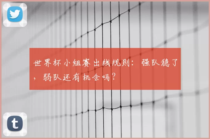 世界杯小组赛出线规则：强队稳了，弱队还有机会吗？