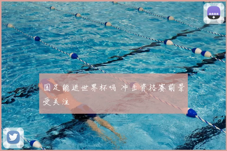 国足能进世界杯吗 冲击资格赛前景受关注