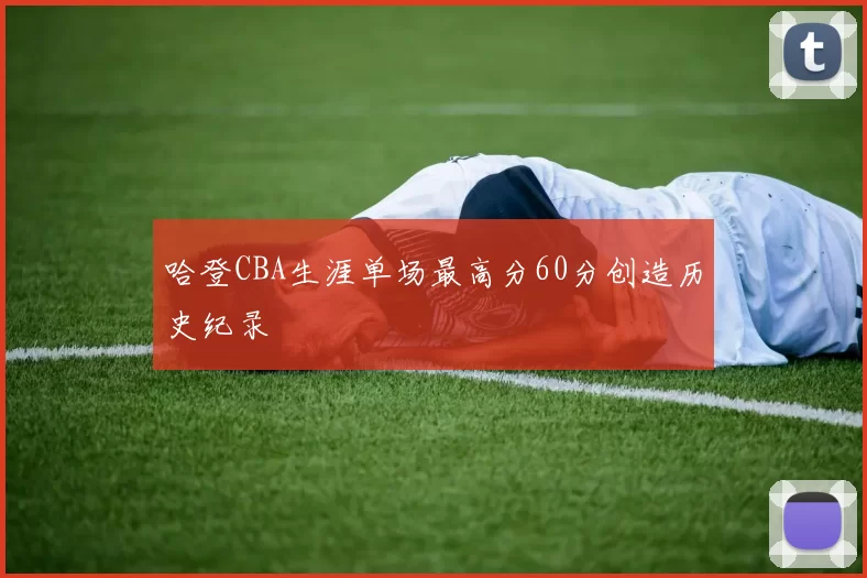 哈登CBA生涯单场最高分60分创造历史纪录