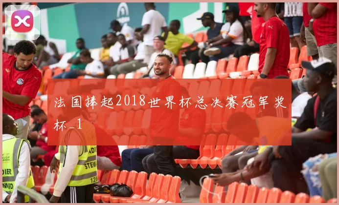 法国捧起2018世界杯总决赛冠军奖杯_1