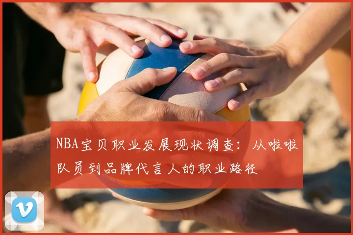 NBA宝贝职业发展现状调查:从啦啦队员到品牌代言人的职业路径