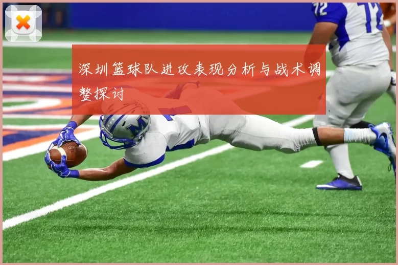 深圳篮球队进攻表现分析与战术调整探讨